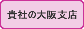 貴社の大阪支店